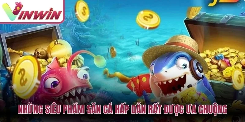 Các trò bắn cá Vinwin như Bắn cá 3D, Fishing War và Sea King