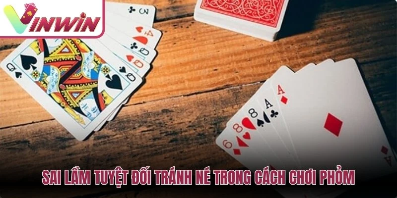 Sai lầm khi chơi Phỏm Vinwin gồm ăn chốt giữ cạ lâu chọn bàn cao và tin tool đọc bài