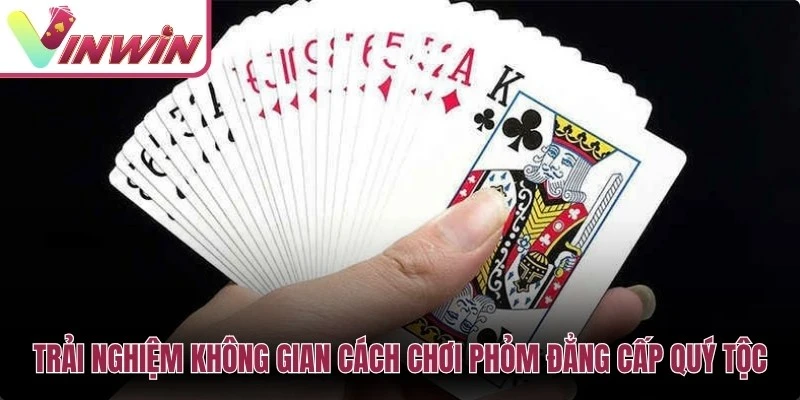 Cách chơi Phỏm Vinwin với luật Tá Lả 9 lá 10 lá Nọc ăn bài và hạ phỏm