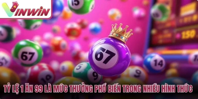 Tỷ lệ 1 ăn 99 là mức thưởng phổ biến trong nhiều hình thức lô đề online