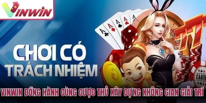 Chơi game có trách nhiệm Vinwin giúp thành viên giữ trải nghiệm giải trí trong giới hạn an toàn