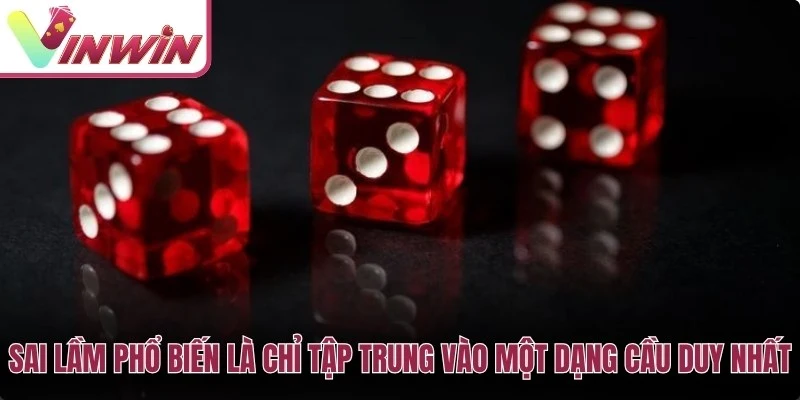 Sai lầm phổ biến khi áp dụng mẹo tài xỉu VIN Series là tin vào một dạng cầu duy nhất