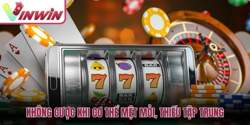 Không nên chơi casino khi mệt mỏi thiếu tập trung hoặc muốn gỡ thua