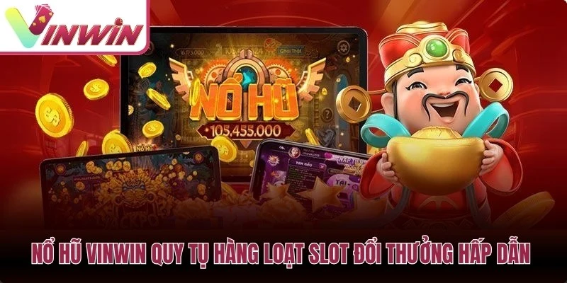 Sảnh nổ hũ Vinwin với nhiều trò slot đổi thưởng, vòng quay, bonus và hũ tích lũy