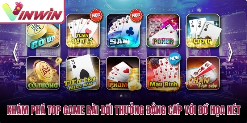 Các trò game bài đổi thưởng Vinwin gồm Tiến Lên Mậu Binh Phỏm Sâm Lốc và Xì Tố