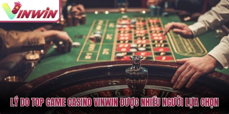 Top game casino Vinwin với Baccarat Roulette Blackjack Sicbo Long Hổ và bàn dealer